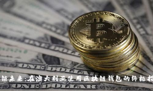 解锁未来：在澳大利亚使用区块链钱包的终极指南