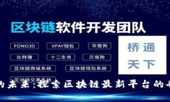 颠覆金融的未来：探索区块链最新平台的奇迹与