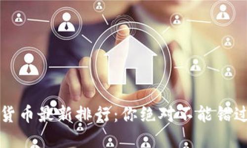 2023年加密货币最新排行：你绝对不能错过的投资机会！
