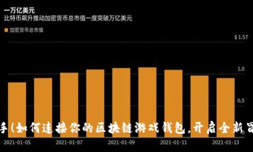 轻松上手！如何连接你的区块链游戏钱包，开启全新冒险之旅